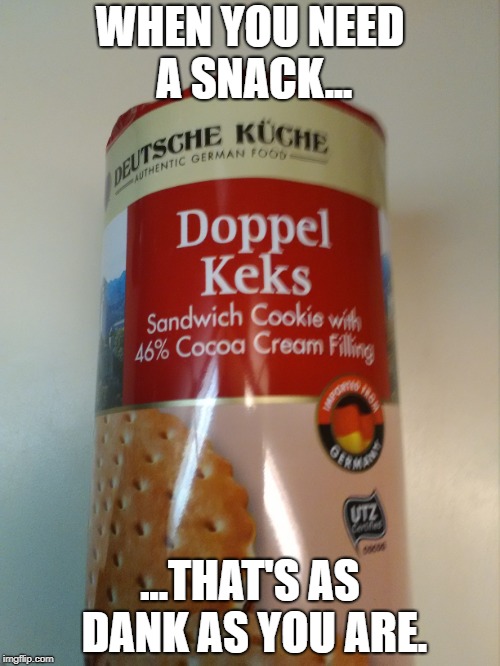 Dank Snack | WHEN YOU NEED A SNACK... ...THAT'S AS DANK AS YOU ARE. | image tagged in dank memes,kek,kekistan,pepe | made w/ Imgflip meme maker