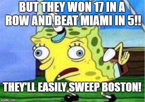 Mocking Spongebob Meme | BUT THEY WON 17 IN A ROW AND BEAT MIAMI IN 5!! THEY'LL EASILY SWEEP BOSTON! | image tagged in memes,mocking spongebob | made w/ Imgflip meme maker