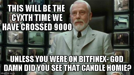 Architect Matrix | THIS WILL BE THE CYXTH TIME WE HAVE CROSSED 9000; UNLESS YOU WERE ON BITFINEX- GOD DAMN DID YOU SEE THAT CANDLE HOMIE? | image tagged in architect matrix | made w/ Imgflip meme maker