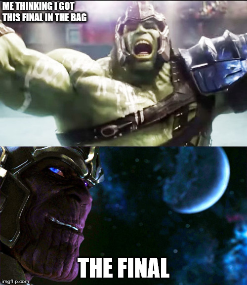 Revengers, Finals Suck | ME THINKING I GOT THIS FINAL IN THE BAG; THE FINAL | image tagged in finals,thanos | made w/ Imgflip meme maker