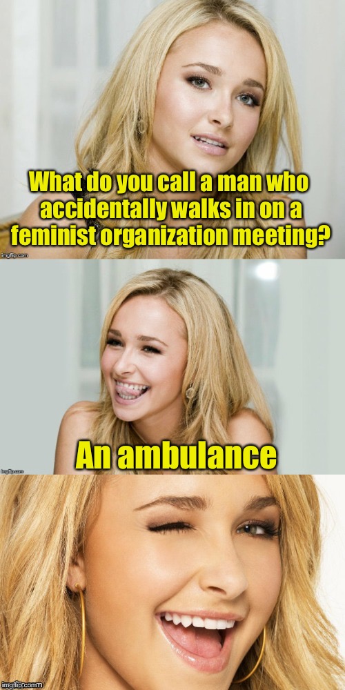 Bad Pun Hayden Panettiere | What do you call a man who accidentally walks in on a feminist organization meeting? An ambulance | image tagged in bad pun hayden panettiere,memes,bad pun,feminism,feminist | made w/ Imgflip meme maker