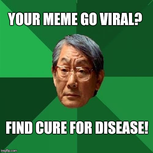 YOUR MEME GO VIRAL? FIND CURE FOR DISEASE! | made w/ Imgflip meme maker