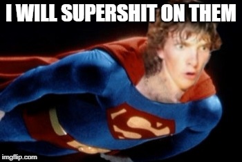 Think man | I WILL SUPERSHIT ON THEM | image tagged in superdork,to the rescue | made w/ Imgflip meme maker