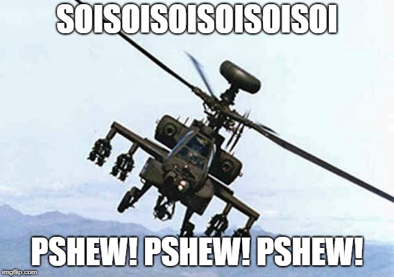 Making random noises at this point | SOISOISOISOISOISOI; PSHEW! PSHEW! PSHEW! | image tagged in attack chopper | made w/ Imgflip meme maker