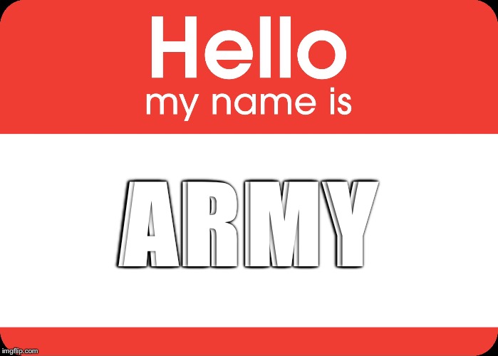 Hello My Name Is | ARMY | image tagged in hello my name is | made w/ Imgflip meme maker
