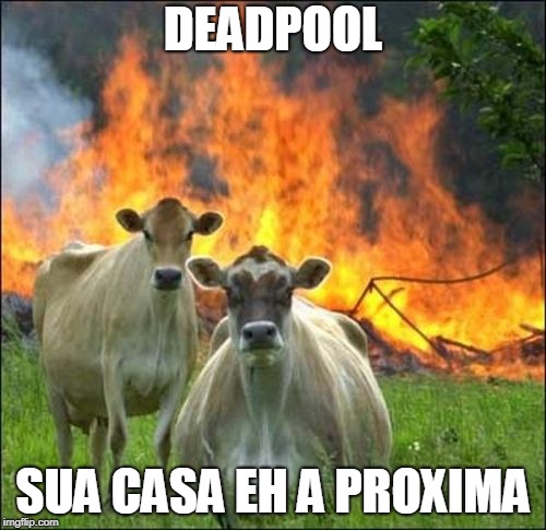 Evil Cows Meme | DEADPOOL; SUA CASA EH A PROXIMA | image tagged in memes,evil cows | made w/ Imgflip meme maker