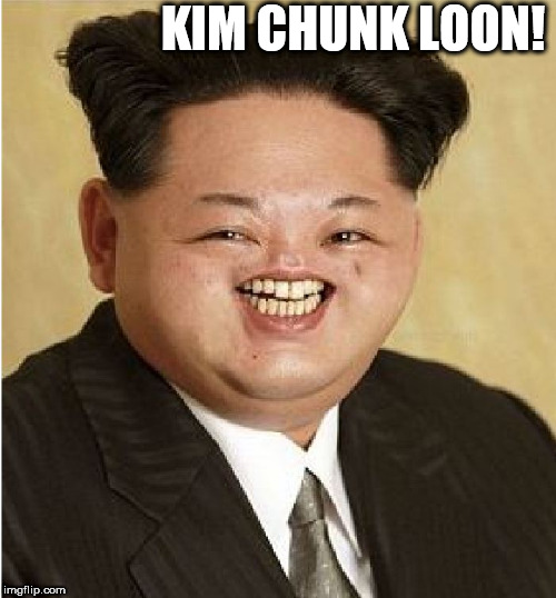 kim chunk | KIM CHUNK LOON! | image tagged in kim jong un,lunatic,the chunk,no,nose | made w/ Imgflip meme maker