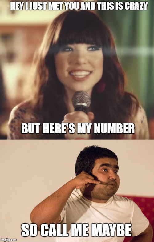 just like that | HEY I JUST MET YOU AND THIS IS CRAZY; BUT HERE'S MY NUMBER; SO CALL ME MAYBE | image tagged in drama | made w/ Imgflip meme maker