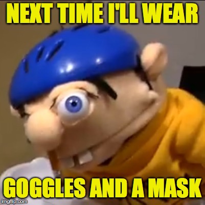 NEXT TIME I'LL WEAR GOGGLES AND A MASK | made w/ Imgflip meme maker