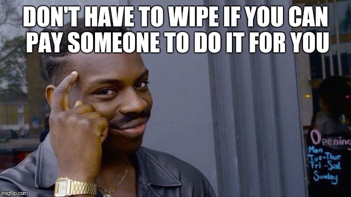 Roll Safe Think About It Meme | DON'T HAVE TO WIPE IF YOU CAN PAY SOMEONE TO DO IT FOR YOU | image tagged in memes,roll safe think about it | made w/ Imgflip meme maker