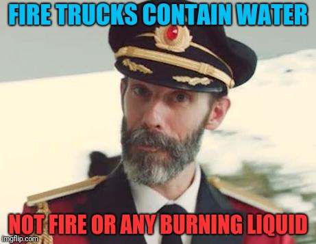 Captain Obvious | FIRE TRUCKS CONTAIN WATER; NOT FIRE OR ANY BURNING LIQUID | image tagged in captain obvious | made w/ Imgflip meme maker