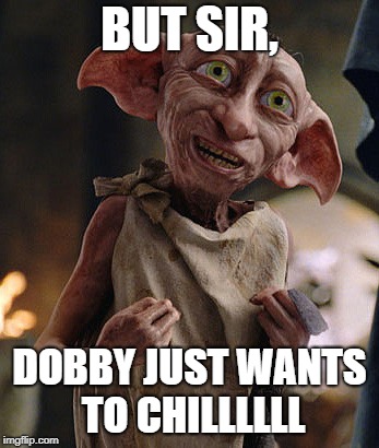 When you want to take a break from work but your boss doesn't allow you. | BUT SIR, DOBBY JUST WANTS TO CHILLLLLL | image tagged in funny,corporate,dobby,harry potter | made w/ Imgflip meme maker