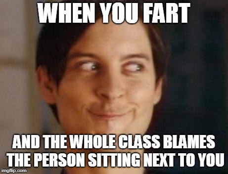 Spiderman Peter Parker Meme | WHEN YOU FART; AND THE WHOLE CLASS BLAMES THE PERSON SITTING NEXT TO YOU | image tagged in memes,spiderman peter parker | made w/ Imgflip meme maker