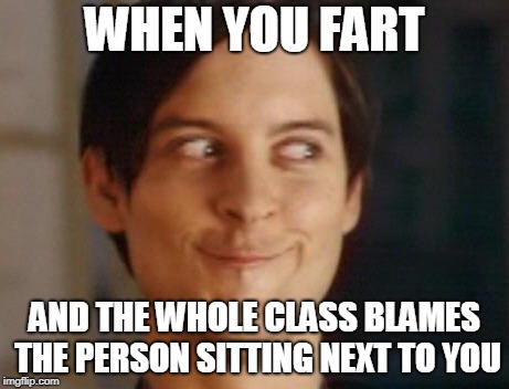 Spiderman Peter Parker | WHEN YOU FART; AND THE WHOLE CLASS BLAMES THE PERSON SITTING NEXT TO YOU | image tagged in memes,spiderman peter parker | made w/ Imgflip meme maker