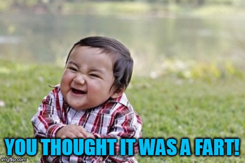 Evil Toddler Meme | YOU THOUGHT IT WAS A FART! | image tagged in memes,evil toddler | made w/ Imgflip meme maker