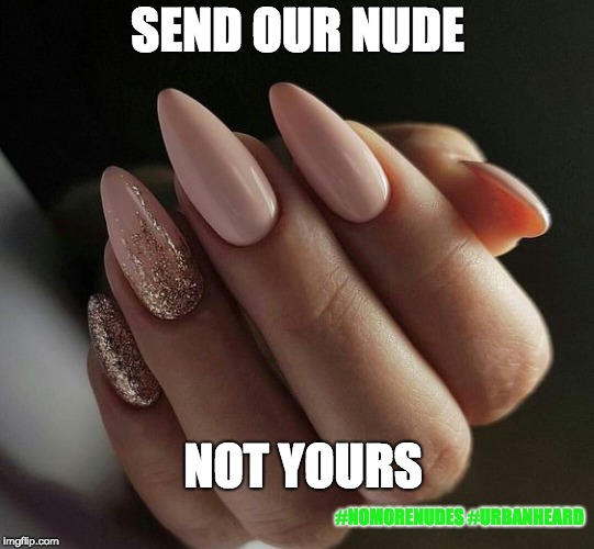 SEND OUR NUDE; NOT YOURS; #NOMORENUDES #URBANHEARD | image tagged in nudes | made w/ Imgflip meme maker