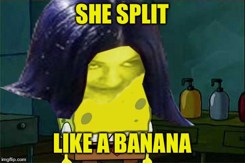 Spongemima | SHE SPLIT LIKE A BANANA | image tagged in spongemima | made w/ Imgflip meme maker