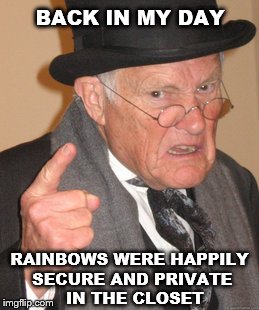 Back In My Day | BACK IN MY DAY; RAINBOWS WERE HAPPILY SECURE AND PRIVATE  IN THE CLOSET | image tagged in memes,back in my day | made w/ Imgflip meme maker