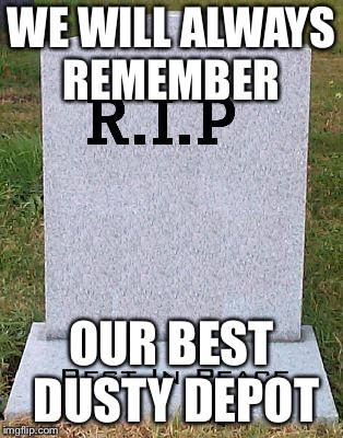 RIP headstone | WE WILL ALWAYS REMEMBER; OUR BEST DUSTY DEPOT | image tagged in rip headstone | made w/ Imgflip meme maker