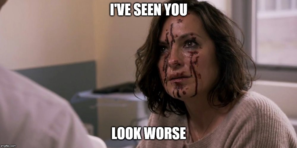 I'VE SEEN YOU LOOK WORSE | made w/ Imgflip meme maker