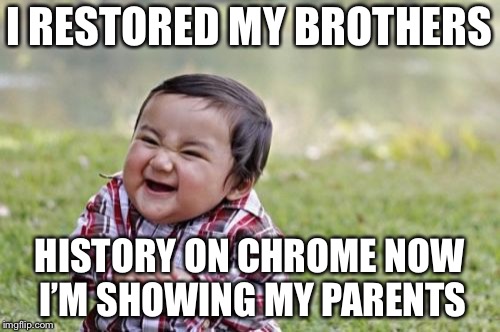 Evil Toddler Meme | I RESTORED MY BROTHERS; HISTORY ON CHROME NOW I’M SHOWING MY PARENTS | image tagged in memes,evil toddler | made w/ Imgflip meme maker