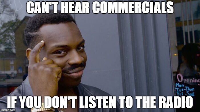 Roll Safe Think About It Meme | CAN'T HEAR COMMERCIALS IF YOU DON'T LISTEN TO THE RADIO | image tagged in memes,roll safe think about it | made w/ Imgflip meme maker