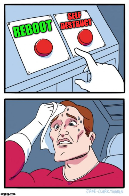 Two Buttons Meme | SELF DESTRUCT; REBOOT | image tagged in memes,two buttons | made w/ Imgflip meme maker