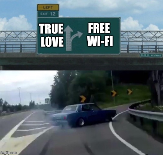 Left Exit 12 Off Ramp Meme | TRUE LOVE; FREE WI-FI | image tagged in memes,left exit 12 off ramp | made w/ Imgflip meme maker