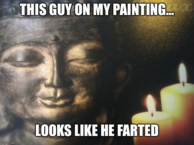 THIS GUY ON MY PAINTING... LOOKS LIKE HE FARTED | image tagged in memes,funny,funny memes | made w/ Imgflip meme maker