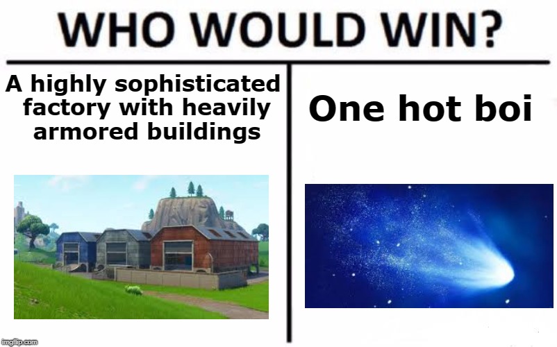 Hot bois for da vicotory | A highly sophisticated factory with heavily armored buildings; One hot boi | image tagged in fortnite,dusty depot,meteor,hot boi | made w/ Imgflip meme maker