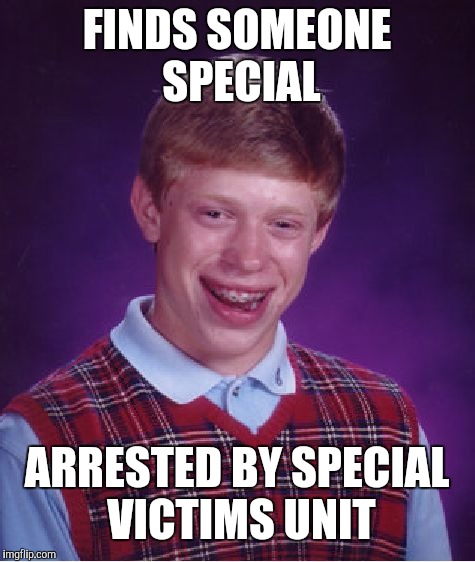Bad Luck Brian Meme | FINDS SOMEONE SPECIAL; ARRESTED BY SPECIAL VICTIMS UNIT | image tagged in memes,bad luck brian | made w/ Imgflip meme maker