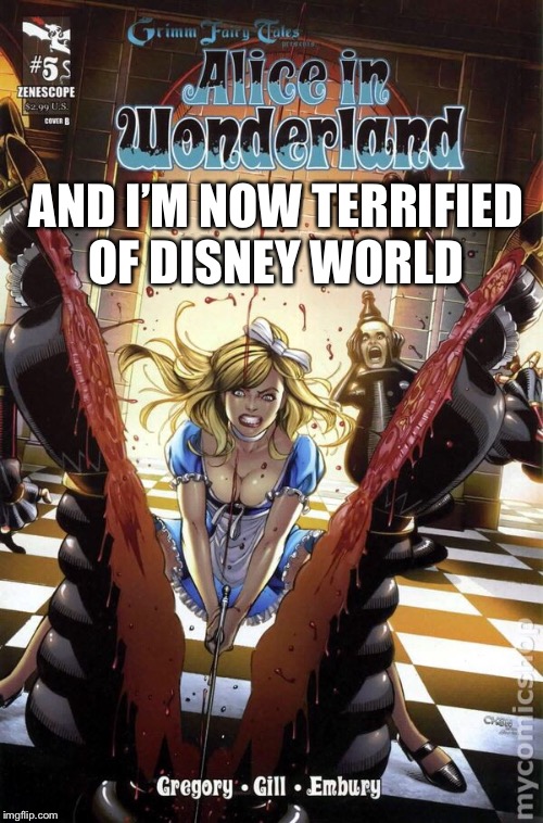 AND I’M NOW TERRIFIED OF DISNEY WORLD | made w/ Imgflip meme maker