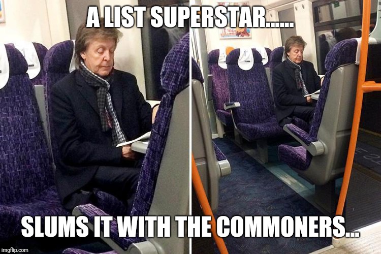 A LIST SUPERSTAR...... SLUMS IT WITH THE COMMONERS... | image tagged in paul mccartney | made w/ Imgflip meme maker
