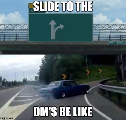 Left Exit 12 Off Ramp Meme | SLIDE TO THE; DM'S BE LIKE | image tagged in memes,left exit 12 off ramp | made w/ Imgflip meme maker