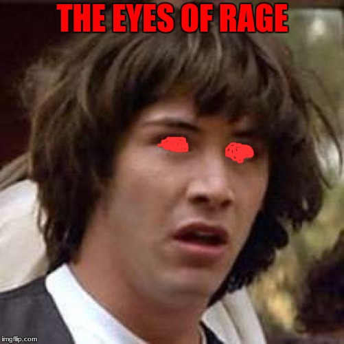 Conspiracy Keanu Meme | THE EYES OF RAGE | image tagged in memes,conspiracy keanu | made w/ Imgflip meme maker