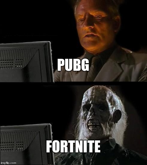 fortnite is death... literally | PUBG; FORTNITE | image tagged in memes,ill just wait here | made w/ Imgflip meme maker