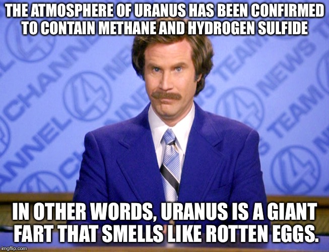 News Flash | THE ATMOSPHERE OF URANUS HAS BEEN CONFIRMED TO CONTAIN METHANE AND HYDROGEN SULFIDE; IN OTHER WORDS, URANUS IS A GIANT FART THAT SMELLS LIKE ROTTEN EGGS. | image tagged in news flash | made w/ Imgflip meme maker