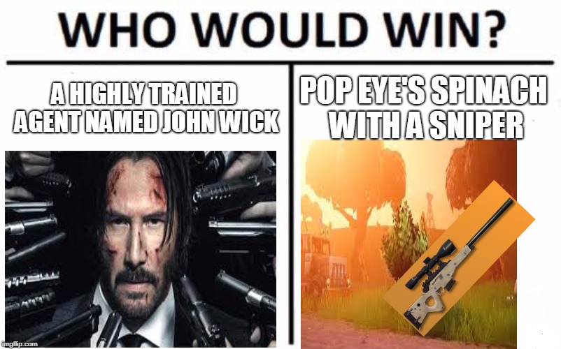 Who Would Win? Meme | A HIGHLY TRAINED AGENT NAMED JOHN WICK; POP EYE'S SPINACH WITH A SNIPER | image tagged in memes,who would win | made w/ Imgflip meme maker