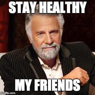Image result for stay healthy my friends meme