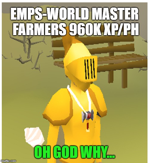 EMPS-WORLD MASTER FARMERS 960K XP/PH; OH GOD WHY... | made w/ Imgflip meme maker
