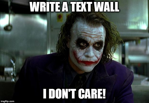 joker | WRITE A TEXT WALL; I DON'T CARE! | image tagged in joker | made w/ Imgflip meme maker