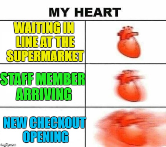 Shopping is fine- it's the people that's the problem... :) | WAITING IN LINE AT THE SUPERMARKET; STAFF MEMBER ARRIVING; NEW CHECKOUT OPENING | image tagged in my heart blank,memes,shopping,supermarket | made w/ Imgflip meme maker
