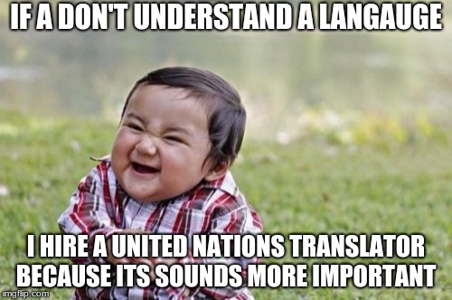 Evil Toddler Meme | IF A DON'T UNDERSTAND A LANGAUGE; I HIRE A UNITED NATIONS TRANSLATOR BECAUSE ITS SOUNDS MORE IMPORTANT | image tagged in memes,evil toddler | made w/ Imgflip meme maker