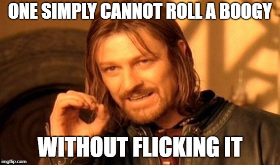 One Does Not Simply Meme | ONE SIMPLY CANNOT ROLL A BOOGY; WITHOUT FLICKING IT | image tagged in memes,one does not simply | made w/ Imgflip meme maker