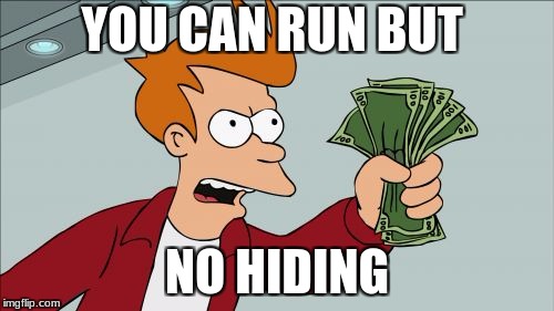 Shut Up And Take My Money Fry | YOU CAN RUN BUT; NO HIDING | image tagged in memes,shut up and take my money fry | made w/ Imgflip meme maker