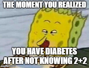 spongebob shocked | THE MOMENT YOU REALIZED; YOU HAVE DIABETES AFTER NOT KNOWING 2+2 | image tagged in hory shet | made w/ Imgflip meme maker