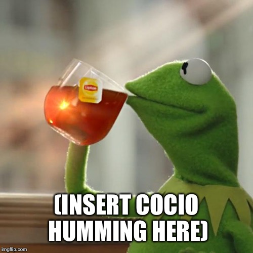 But That's None Of My Business Meme | (INSERT COCIO HUMMING HERE) | image tagged in memes,but thats none of my business,kermit the frog | made w/ Imgflip meme maker