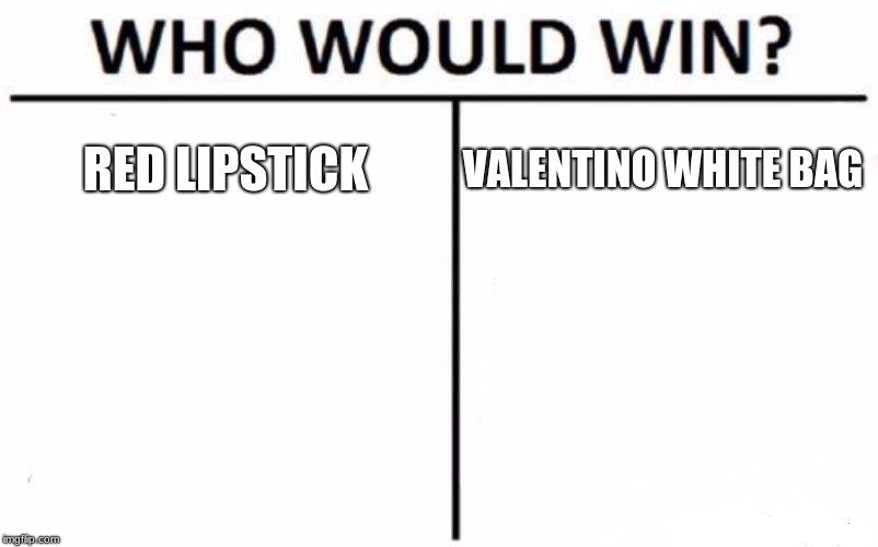Who Would Win? Meme | RED LIPSTICK; VALENTINO WHITE BAG | image tagged in memes,who would win | made w/ Imgflip meme maker