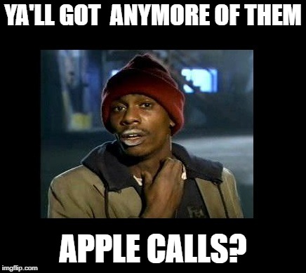 dave chappelle y'all got any more of crackhead | YA'LL GOT 
ANYMORE OF THEM; APPLE CALLS? | image tagged in dave chappelle y'all got any more of crackhead | made w/ Imgflip meme maker