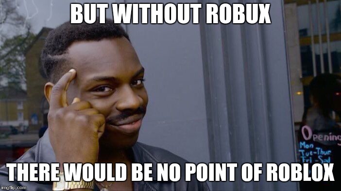 Roll Safe Think About It Meme | BUT WITHOUT ROBUX THERE WOULD BE NO POINT OF ROBLOX | image tagged in memes,roll safe think about it | made w/ Imgflip meme maker